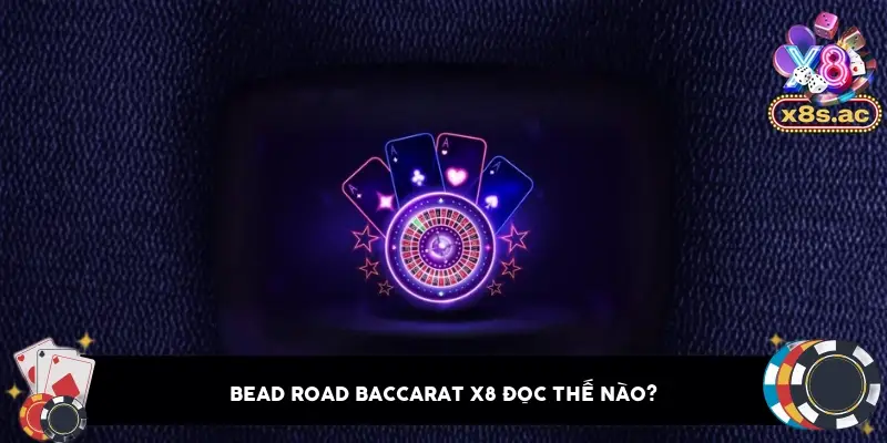 Bead road baccarat X8 đọc thế nào?