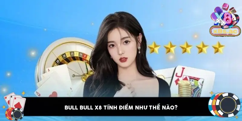 Bull bull X8 tính điểm như thế nào?