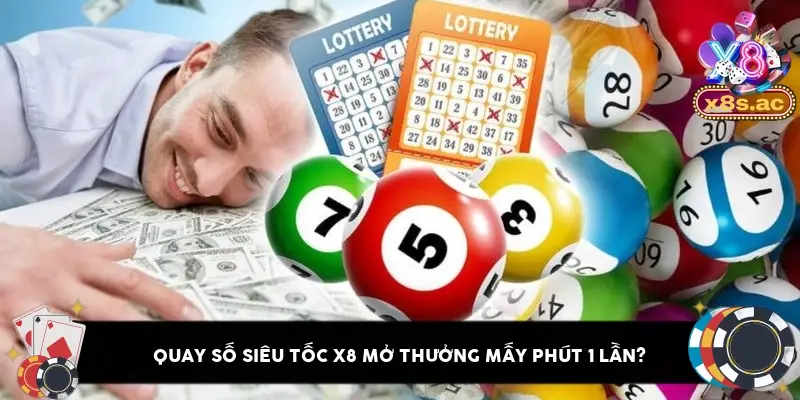 Quay số siêu tốc X8 mở thưởng mấy phút 1 lần?
